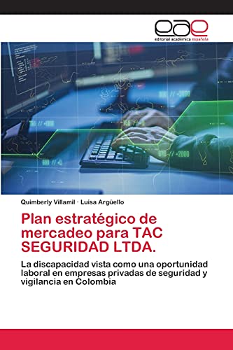 Plan estratégico de mercadeo para TAC SEGURIDAD LTDA.: La discapacidad vista como una oportunidad laboral en empresas privadas de seguridad y vigilancia en Colombia
