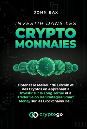 Investir dans les Cryptomonnaies: Obtenez le Meilleur du Bitcoin et des Cryptos en Apprenant à Investir sur le Long Terme et à Trader Selon les Stratégies Smart Money sur les Blockchains DeFi
