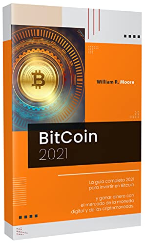 BITCOIN: La guía completa 2021 para invertir en Bitcoin y ganar dinero con el mercado de la moneda digital y de las criptomonedas.