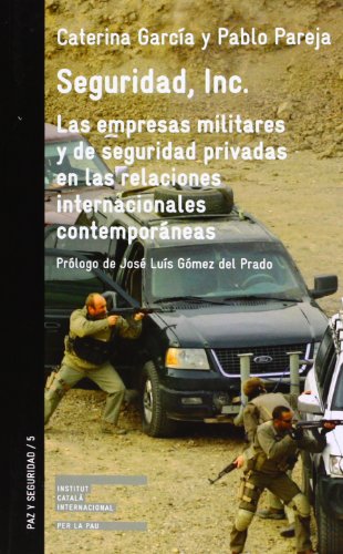 Seguridad, Inc. Las empresas militares y de seguridad privadas en las relaciones internacionales contemporáneas: 5 (Paz y seguridad)