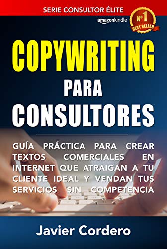 Copywriting Para Consultores: Guía práctica para crear textos comerciales en Internet que atraigan a tu cliente ideal y vendan tus servicios sin competencia (Consultor Élite nº 1)